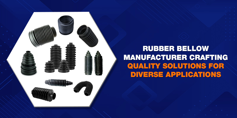 Rubber Bellow Manufacturer Crafting Quality Solutions for Diverse Applications
