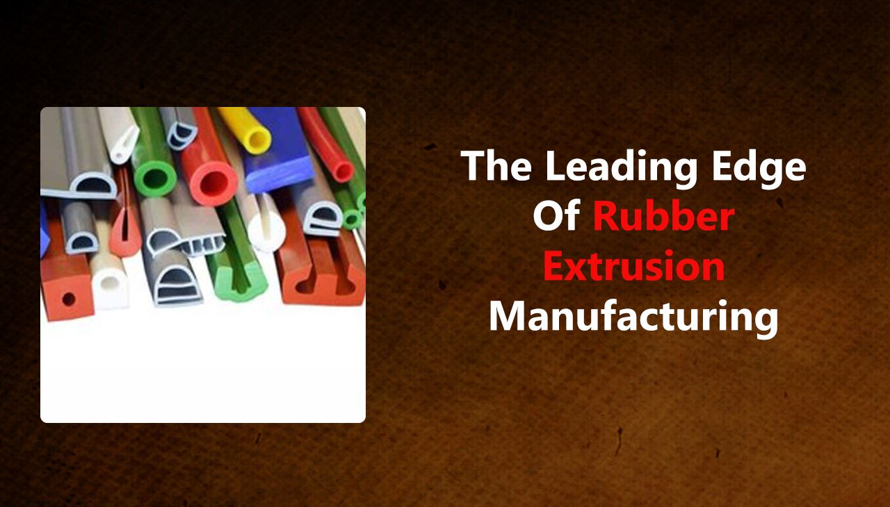 The Leading Edge of Rubber Extrusion Manufacturing