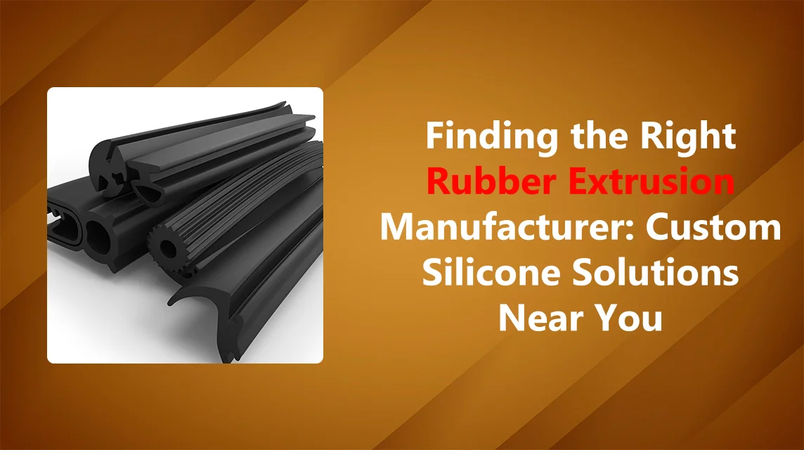 Finding the Right Rubber Extrusion Manufacturer Custom Silicone Solutions Near You