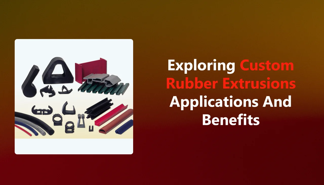 Exploring Custom Rubber Extrusions Applications and Benefits