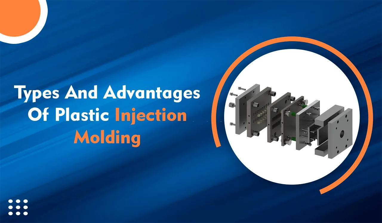 Types and advantages of Plastic Injection Molding