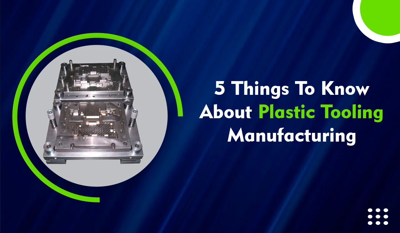 5 Things to Know About Plastic Tooling Manufacturing