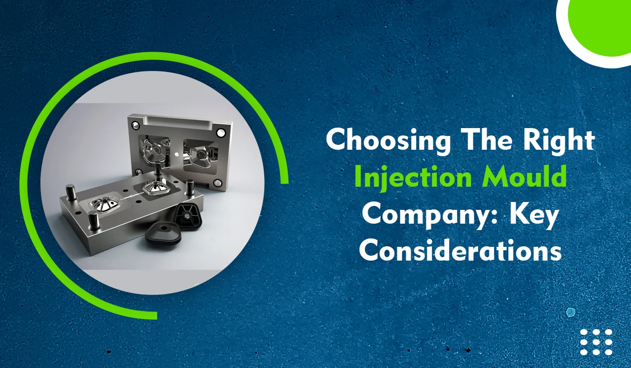 Choosing the Right Injection Mould Company Key Considerations