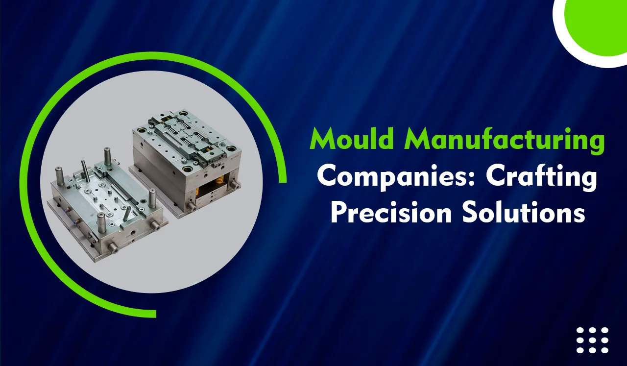 Mould Manufacturing Companies Crafting Precision Solutions