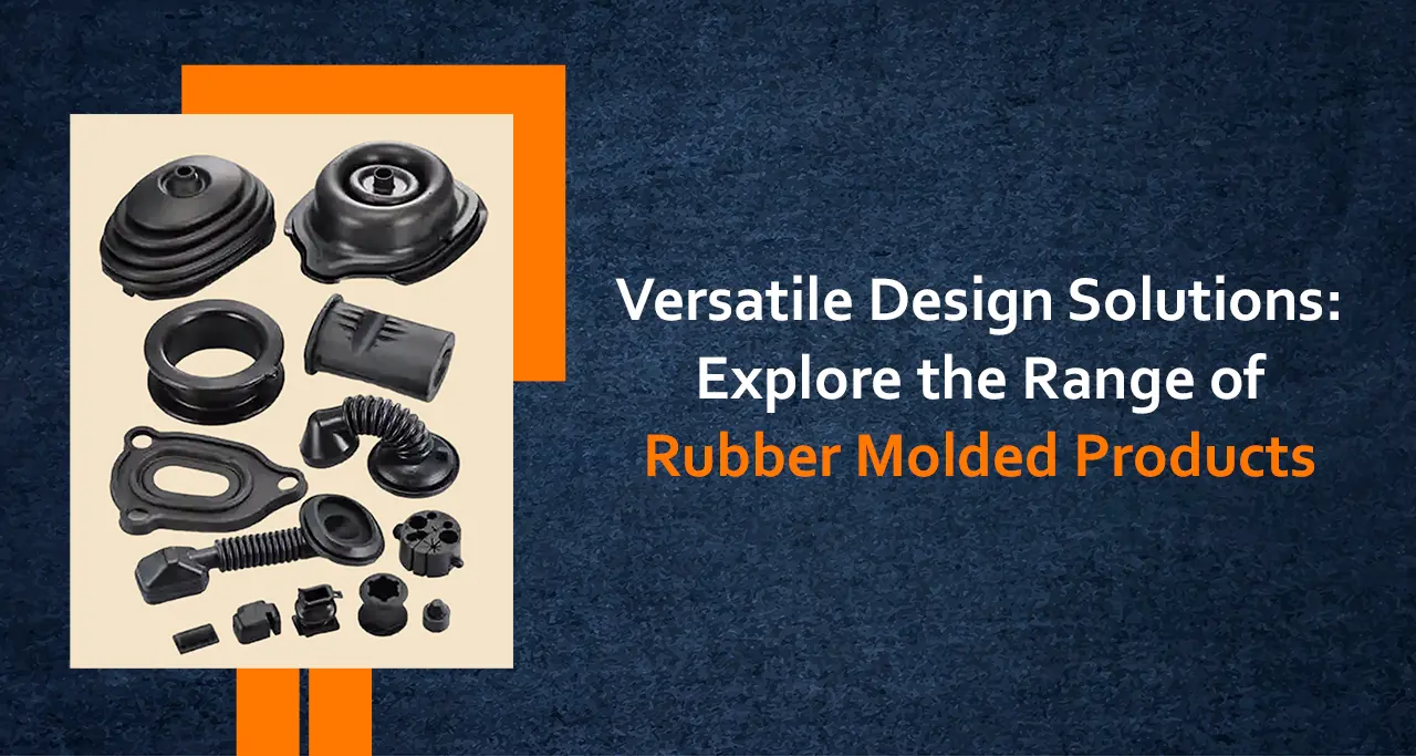 Versatile Design Solutions Explore the Range of Rubber Molded Products